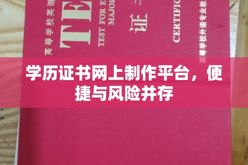 梅河口学历证书网上制作平台，便捷与风险并存