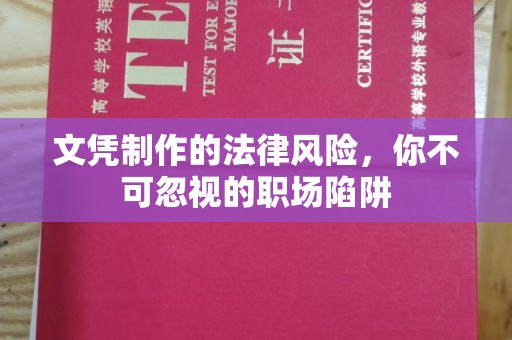 梅河口文凭制作的法律风险，你不可忽视的职场陷阱