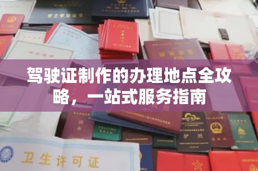 梅河口驾驶证制作的办理地点全攻略，一站式服务指南